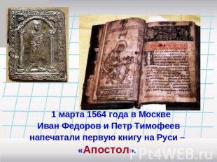 1 марта 1564 года в Москве Иван Федоров и Петр Тимофеев напечатали первую книгу