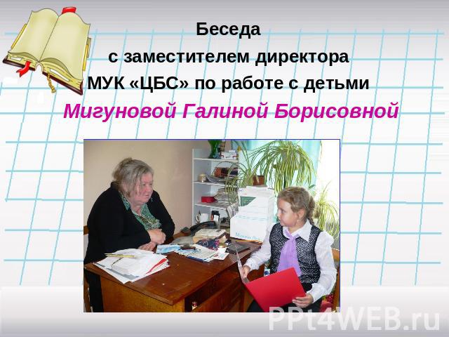 Беседа с заместителем директора МУК «ЦБС» по работе с детьми Мигуновой Галиной Борисовной