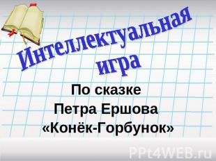 Интеллектуальная игра По сказке Петра Ершова «Конёк-Горбунок»