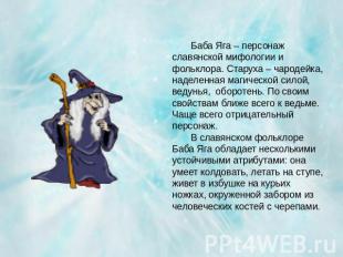 Баба Яга – персонаж славянской мифологии и фольклора. Старуха – чародейка, надел