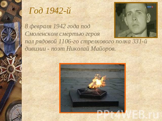 Год 1942-й 8 февраля 1942 года под Смоленском смертью героя пал рядовой 1106-го стрелкового полка 331-й дивизии - поэт Николай Майоров.