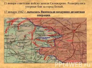 15 января советские войска заняли Селижарово. Развернулись упорные бои за город
