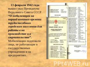 13 февраля 1942 года вышел указ Президиума Верховного Совета СССР “О мобилизации
