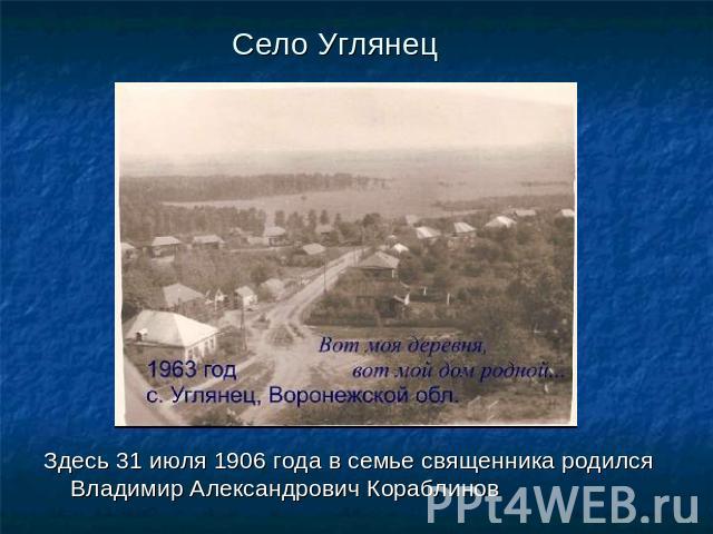 Здесь 31 июля 1906 года в семье священника родился Владимир Александрович Кораблинов Село Углянец
