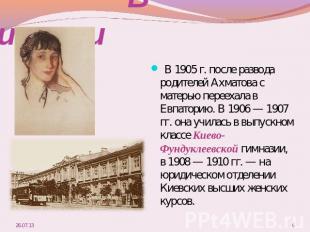 В гиназии В 1905 г. после развода родителей Ахматова с матерью переехала в Евпат