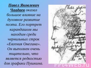 Павел Яковлевич Чаадаев оказал большое влияние на духовное развитие поэта. Его п