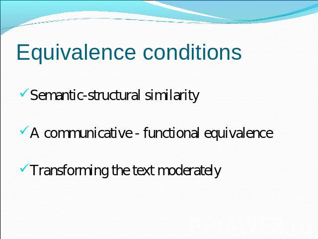 Equivalence conditions Semantic-structural similarityA communicative - functional equivalence Transforming the text moderately