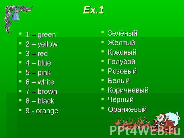 Ex.1 1 – green2 – yellow3 – red4 – blue5 – pink6 – white7 – brown 8 – black9 - orangeЗелёныйЖёлтыйКрасныйГолубой РозовыйБелыйКоричневыйЧёрныйОранжевый