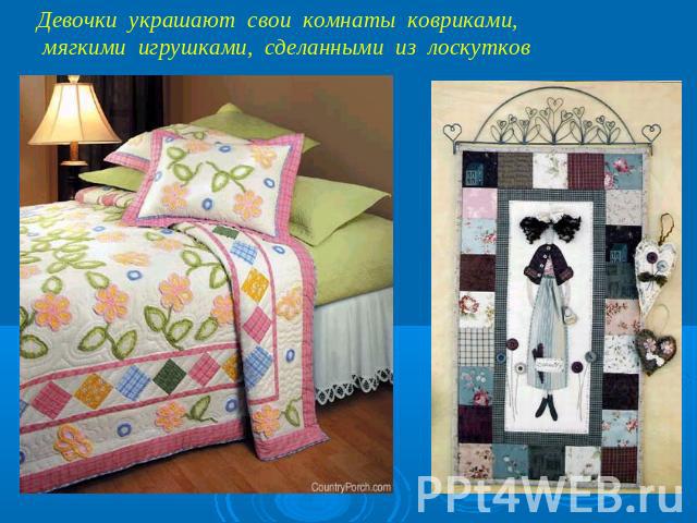 Девочки украшают свои комнаты ковриками, мягкими игрушками, сделанными из лоскутков