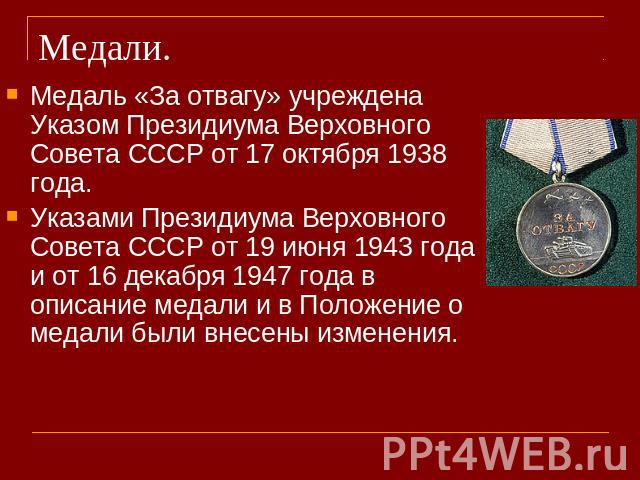 Медали. Медаль «За отвагу» учреждена Указом Президиума Верховного Совета СССР от 17 октября 1938 года. Указами Президиума Верховного Совета СССР от 19 июня 1943 года и от 16 декабря 1947 года в описание медали и в Положение о медали были внесены изм…