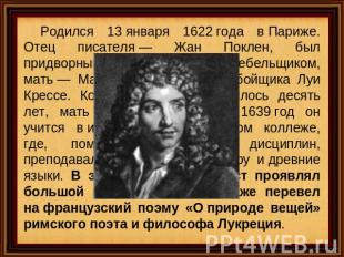 Родился 13 января 1622 года в Париже. Отец писателя — Жан Поклен, был придворным