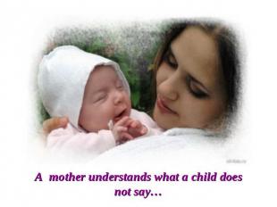 A mother understands what a child does not say…