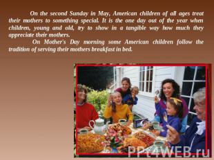 On the second Sunday in May, American children of all ages treat their mothers t