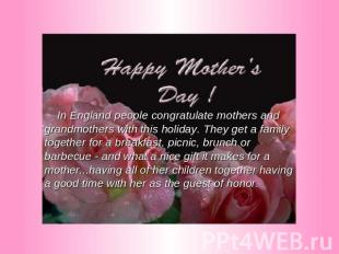 In England people congratulate mothers and grandmothers with this holiday. They