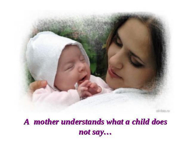 A mother understands what a child does not say…