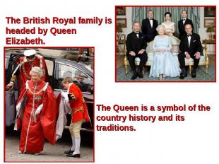 The British Royal family is headed by Queen Elizabeth. The Queen is a symbol of