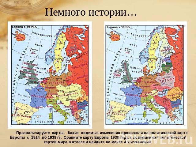 Немного истории… Проанализируйте карты. Какие видимые изменения произошли на политической карте Европы с 1914 по 1938 гг. Сравните карту Европы 1938 года с современной политической картой мира в атласе и найдите не менее 4-х изменений.
