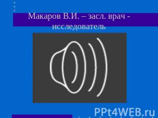 Макаров В.И. – засл. врач - исследователь