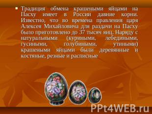 Традиция обмена крашеными яйцами на Пасху имеет в России давние корни. Известно,