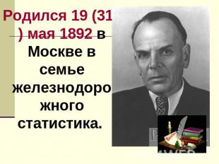 Родился 19 (31) мая 1892 в Москве в семье железнодорожного статистика.