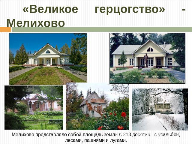 «Великое герцогство» - Мелихово Мелихово представляло собой площадь земли в 213 десятин, с усадьбой, лесами, пашнями и лугами.