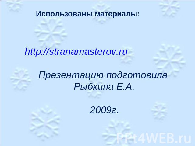 Использованы материалы: http://stranamasterov.ruПрезентацию подготовила Рыбкина Е.А.2009г.