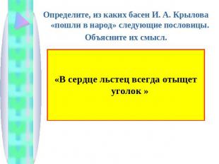 Определите, из каких басен И. А. Крылова «пошли в народ» следующие пословицы.Объ