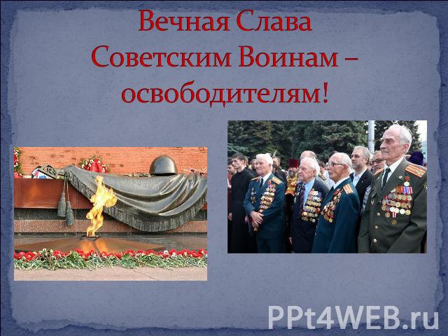 Вечная Слава Советским Воинам – освободителям!