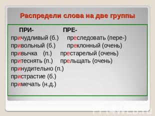 Распредели слова на две группы ПРИ- ПРЕ-причудливый (б.) преследовать (пере-)при