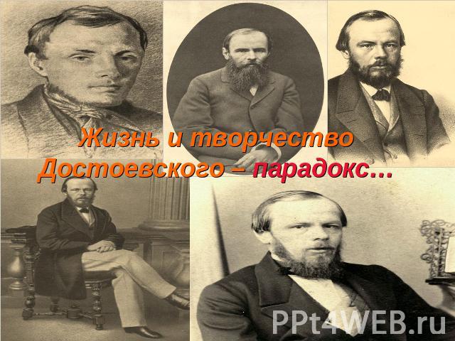 Жизнь и творчество Достоевского – парадокс…