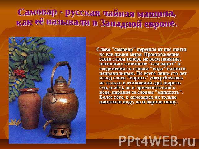 Самовар - русская чайная машина, как её называли в Западной европе. Слово 