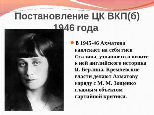 Постановление ЦК ВКП(б) 1946 года В 1945-46 Ахматова навлекает на себя гнев Стал