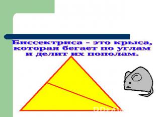 Треугольник и его элементыБиссектриса - это крыса,которая бегает по углами делит