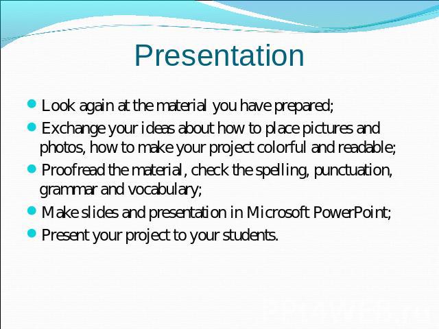 Presentation Look again at the material you have prepared;Exchange your ideas about how to place pictures and photos, how to make your project colorful and readable;Proofread the material, check the spelling, punctuation, grammar and vocabulary;Make…