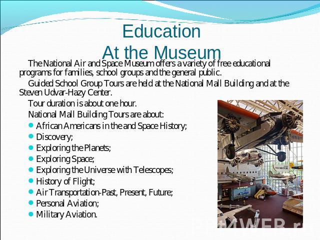 EducationAt the Museum The National Air and Space Museum offers a variety of free educational programs for families, school groups and the general public.Guided School Group Tours are held at the National Mall Building and at the Steven Udvar-Hazy C…