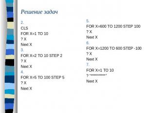 Решение задач 2. CLSFOR X=1 TO 10 ? XNext X3.FOR X=2 TO 10 STEP 2? XNext X4.FOR