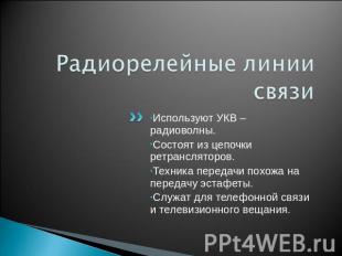 Радиорелейные линии связи Используют УКВ – радиоволны.Состоят из цепочки ретранс