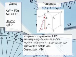 Решение: Дано:A1F = FD1A1E= EB1Найти:tgβ-?Из прямого треугольника A1FE:FE=√(½) +