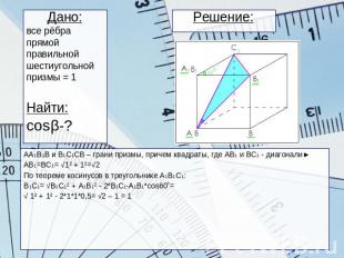 Решение: Дано:все рёбрапрямойправильнойшестиугольнойпризмы = 1Найти:сosβ-?АА1В1В