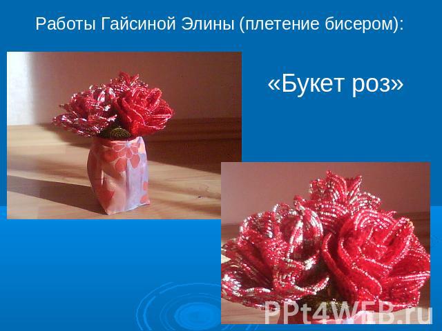 Работы Гайсиной Элины (плетение бисером):«Букет роз»