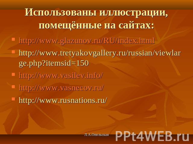 Использованы иллюстрации, помещённые на сайтах: http://www.glazunov.ru/RU/index.htmlhttp://www.tretyakovgallery.ru/russian/viewlarge.php?itemsid=150http://www.vasilev.info/http://www.vasnecov.ru/http://www.rusnations.ru/