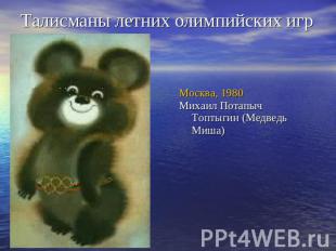 Талисманы летних олимпийских игр Москва, 1980Михаил Потапыч Топтыгин (Медведь Ми