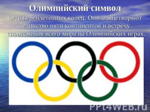 Олимпийский символ пять переплетенных колец. Они олицетворяют единство пяти конт