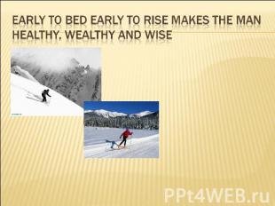 Early to bed early to rise makes the man healthy, wealthy and wise