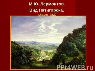М.Ю. Лермонтов. Вид Пятигорска. Масло. 1837