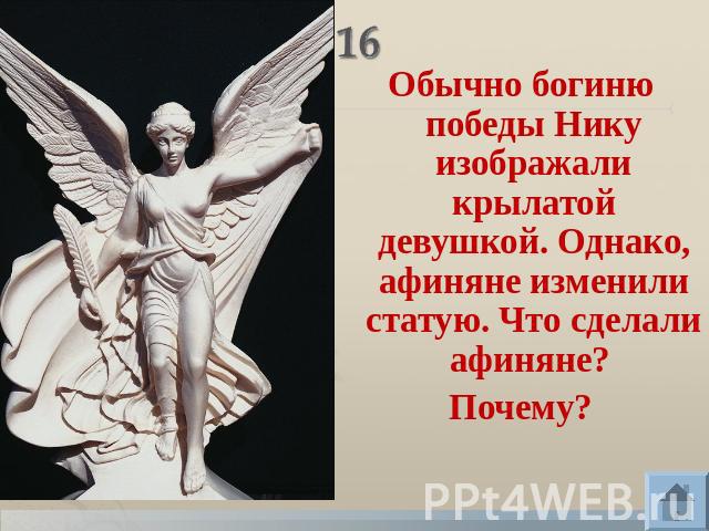 Обычно богиню победы Нику изображали крылатой девушкой. Однако, афиняне изменили статую. Что сделали афиняне? Почему?