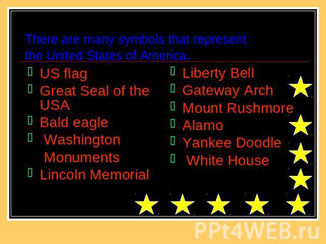 There are many symbols that representthe United States of America. US flagGreat Seal of the USA Bald eagle Washington MonumentsLincoln Memorial Liberty BellGateway ArchMount RushmoreAlamoYankee Doodle White House