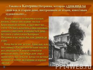 …Такова и Катерина Петровна, которая «доживала свой век в старом доме, построенн