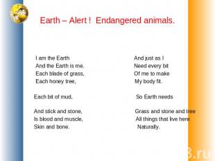 Earth – Alert ! Endangered animals. I am the Earth And just as I And the Earth i