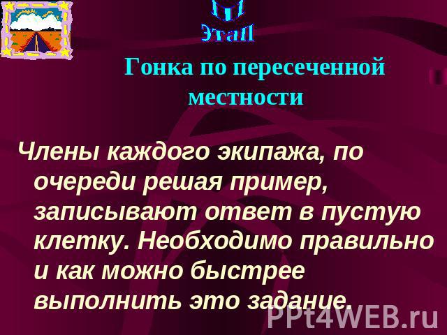 III этап Гонка по пересеченной местностиЧлены каждого экипажа, по очереди решая пример, записывают ответ в пустую клетку. Необходимо правильно и как можно быстрее выполнить это задание.